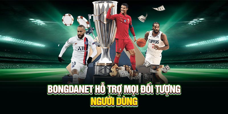Bongdanet hỗ trợ mọi đối tượng người dùng