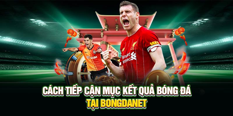 Cách tiếp cận mục kết quả bóng đá tại Bongdanet