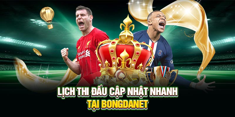 Lịch thi đấu cập nhật nhanh tại Bongdanet