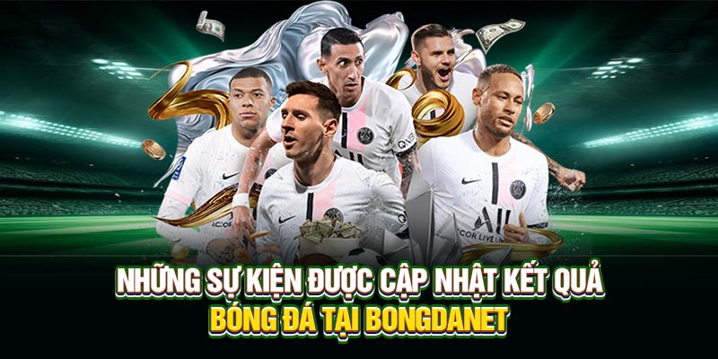Những sự kiện được cập nhật kết quả bóng đá tại Bongdanet