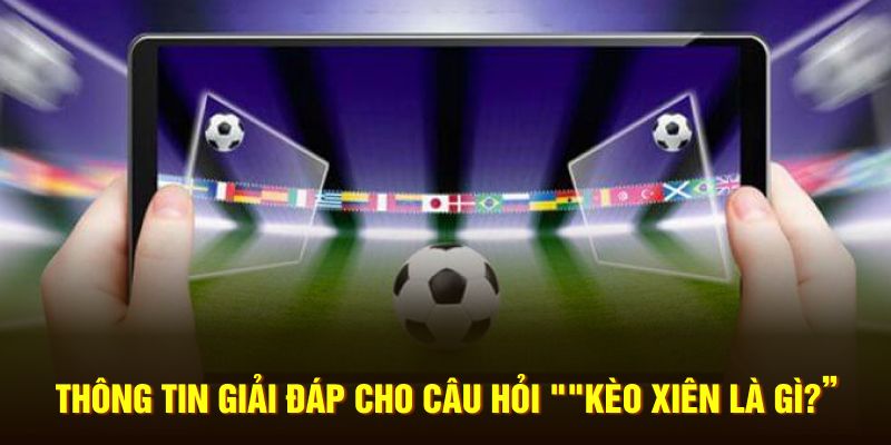 Thông tin giải đáp cho câu hỏi "kèo xiên là gì?”