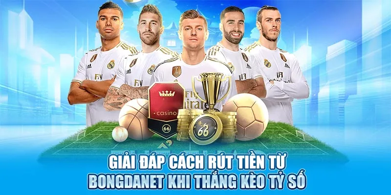 Giải đáp cách rút tiền từ Bongdanet khi thắng kèo tỷ số