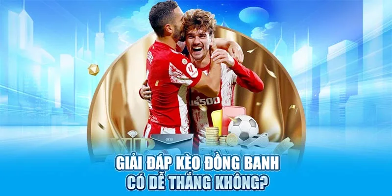 Giải đáp kèo đồng banh có dễ thắng không?