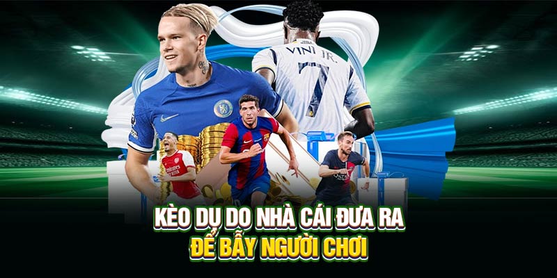 Kèo dụ do nhà cái đưa ra để bẫy người chơi