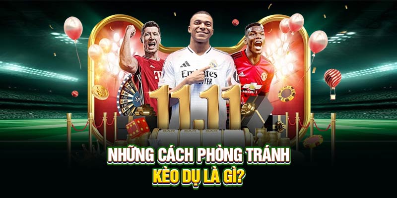 Những cách phòng tránh kèo dụ là gì?