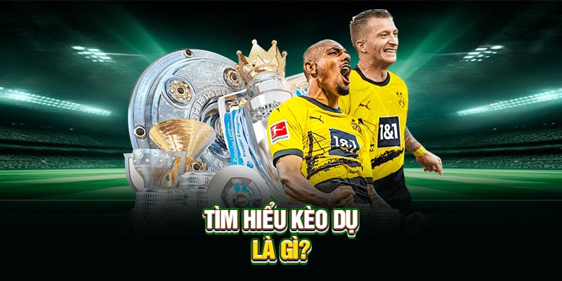 Tìm hiểu kèo dụ là gì?
