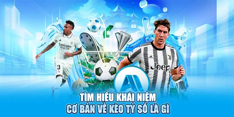 Tìm hiểu khái niệm cơ bản về kèo tỷ số là gì