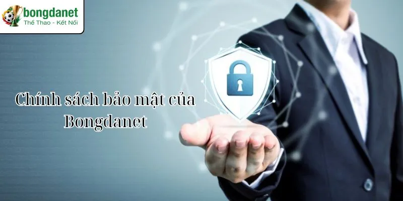 Chính sách bảo mật của Bongdanet về việc bảo vệ thông tin người dùng