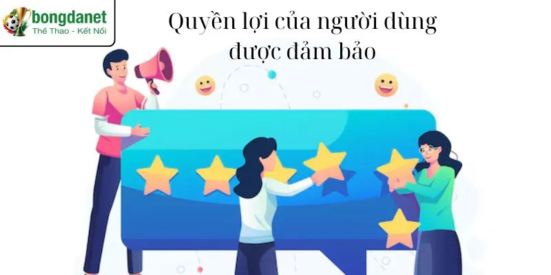 Quyền lợi của người dùng được đảm bảo